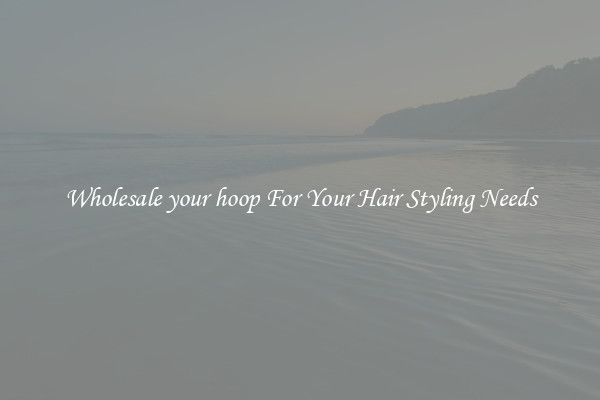 Wholesale your hoop For Your Hair Styling Needs