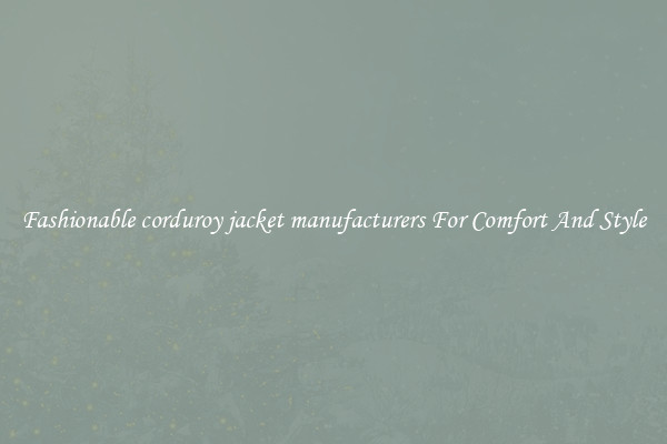 Fashionable corduroy jacket manufacturers For Comfort And Style