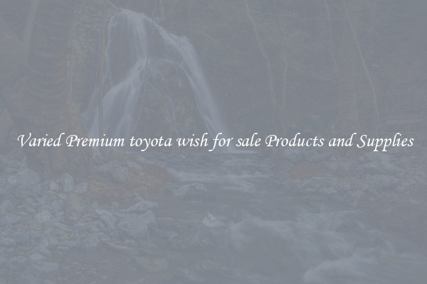 Varied Premium toyota wish for sale Products and Supplies
