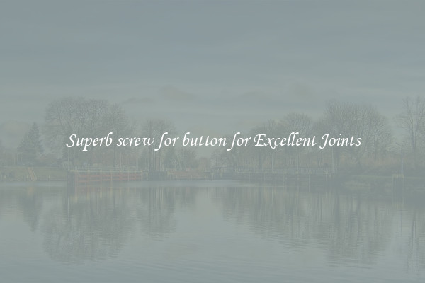 Superb screw for button for Excellent Joints