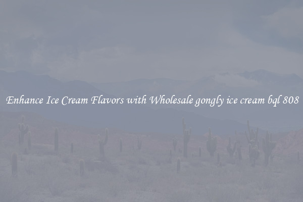 Enhance Ice Cream Flavors with Wholesale gongly ice cream bql 808