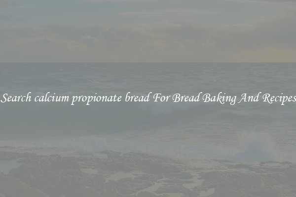 Search calcium propionate bread For Bread Baking And Recipes