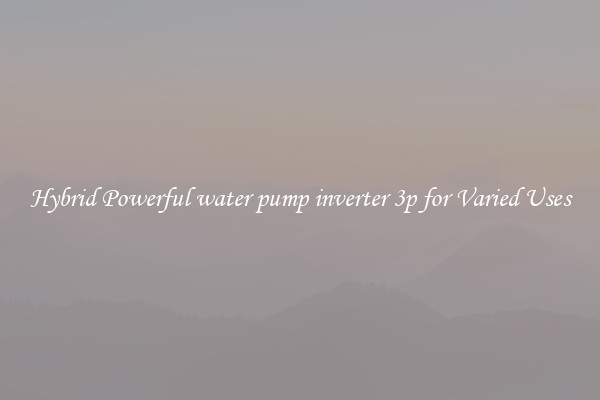 Hybrid Powerful water pump inverter 3p for Varied Uses