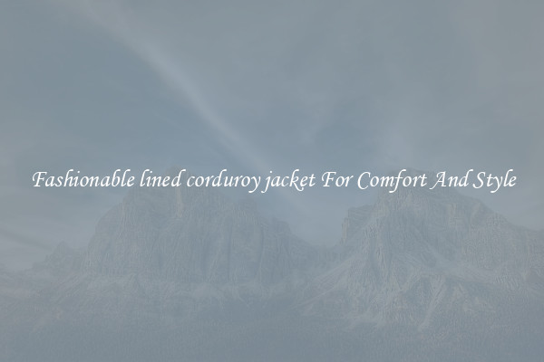 Fashionable lined corduroy jacket For Comfort And Style