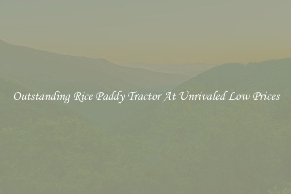 Outstanding Rice Paddy Tractor At Unrivaled Low Prices