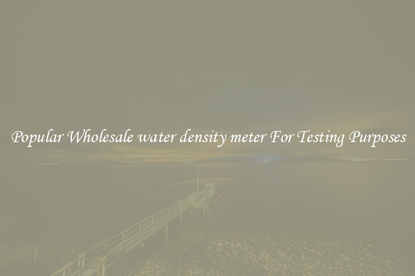 Popular Wholesale water density meter For Testing Purposes
