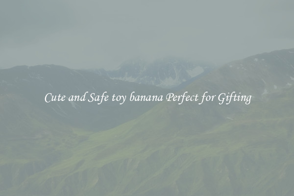 Cute and Safe toy banana Perfect for Gifting