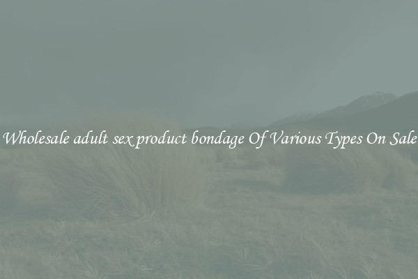Wholesale adult sex product bondage Of Various Types On Sale