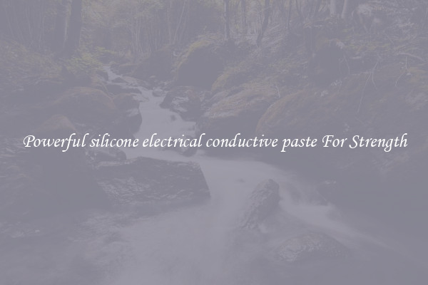 Powerful silicone electrical conductive paste For Strength