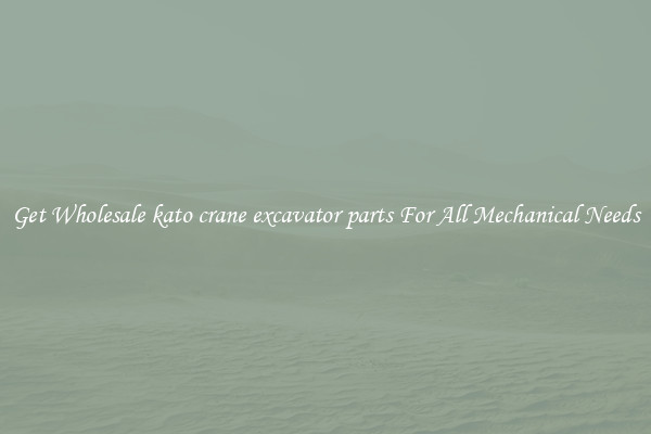 Get Wholesale kato crane excavator parts For All Mechanical Needs