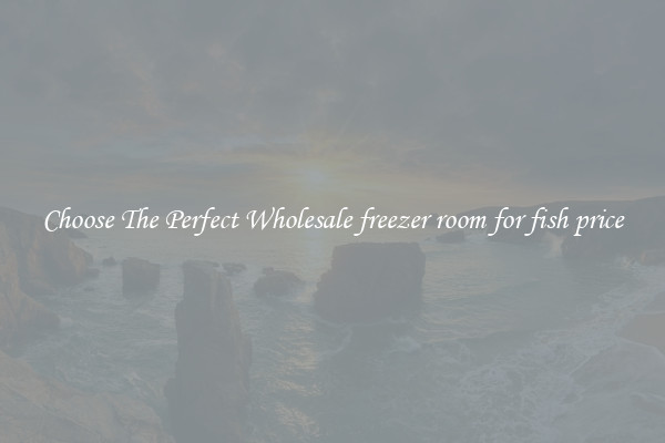 Choose The Perfect Wholesale freezer room for fish price