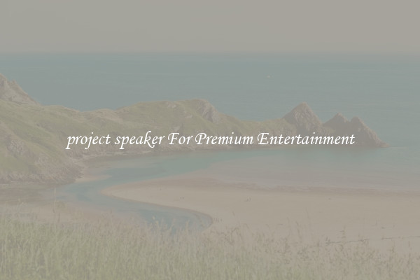project speaker For Premium Entertainment