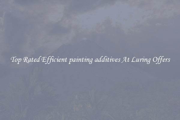 Top Rated Efficient painting additives At Luring Offers