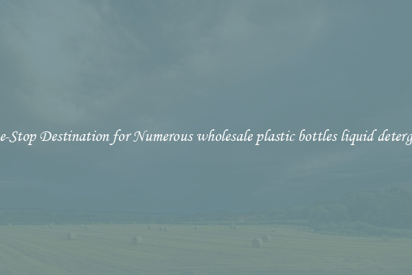One-Stop Destination for Numerous wholesale plastic bottles liquid detergent