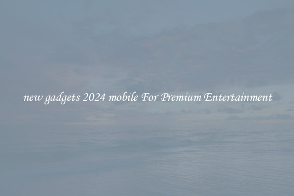 new gadgets 2024 mobile For Premium Entertainment