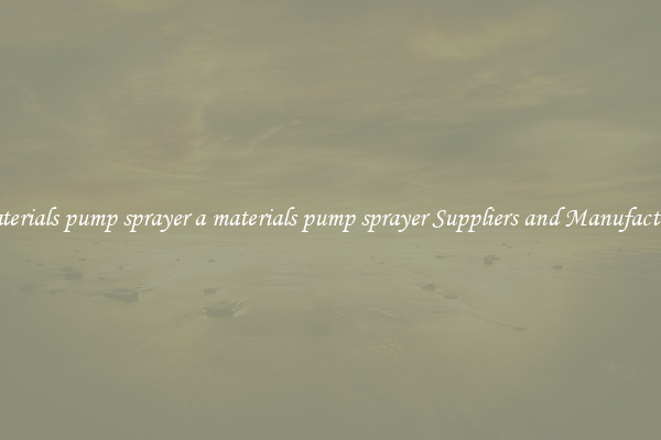 a materials pump sprayer a materials pump sprayer Suppliers and Manufacturers