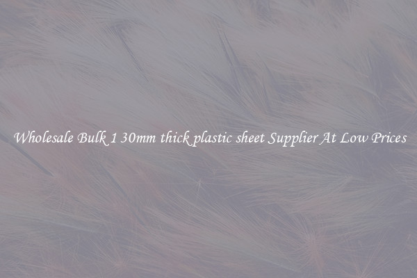 Wholesale Bulk 1 30mm thick plastic sheet Supplier At Low Prices