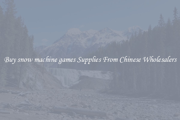 Buy snow machine games Supplies From Chinese Wholesalers