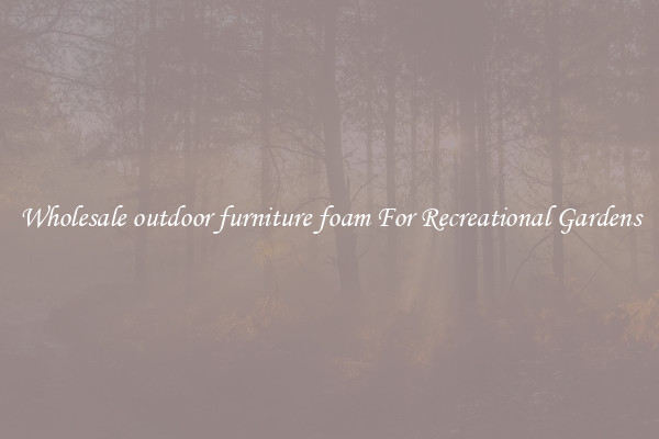 Wholesale outdoor furniture foam For Recreational Gardens