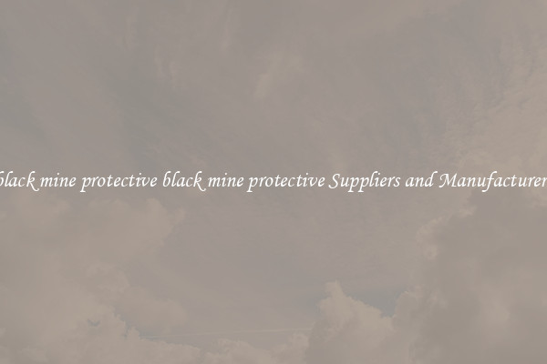 black mine protective black mine protective Suppliers and Manufacturers