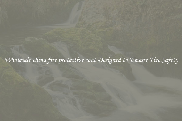 Wholesale china fire protective coat Designed to Ensure Fire Safety