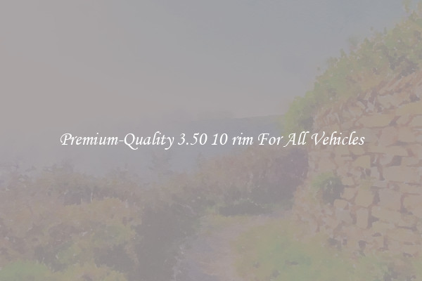 Premium-Quality 3.50 10 rim For All Vehicles