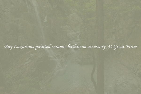 Buy Luxurious painted ceramic bathroom accessory At Great Prices