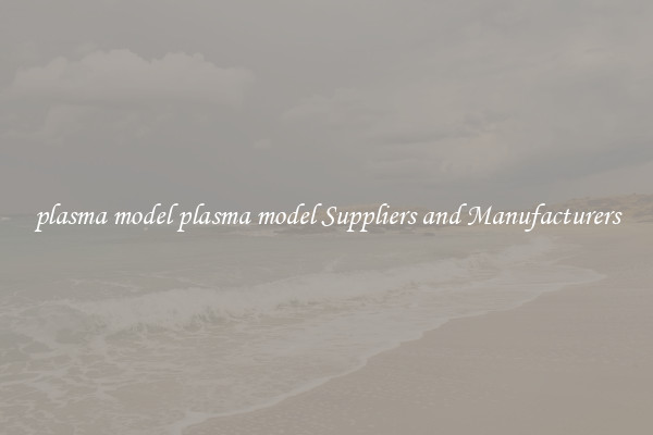 plasma model plasma model Suppliers and Manufacturers
