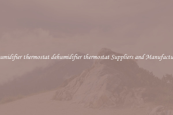 dehumidifier thermostat dehumidifier thermostat Suppliers and Manufacturers