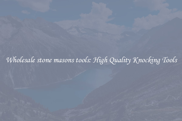 Wholesale stone masons tools: High Quality Knocking Tools