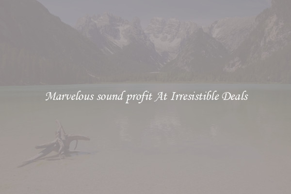 Marvelous sound profit At Irresistible Deals