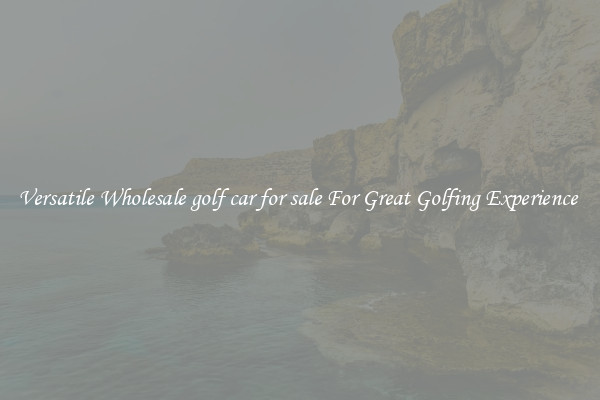 Versatile Wholesale golf car for sale For Great Golfing Experience 