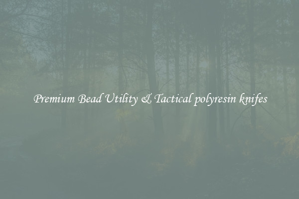 Premium Bead Utility & Tactical polyresin knifes
