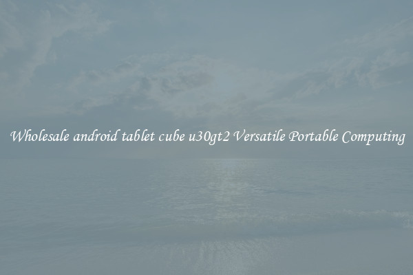 Wholesale android tablet cube u30gt2 Versatile Portable Computing