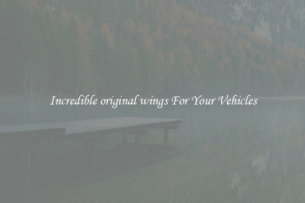 Incredible original wings For Your Vehicles