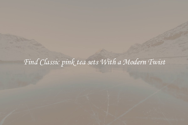 Find Classic pink tea sets With a Modern Twist