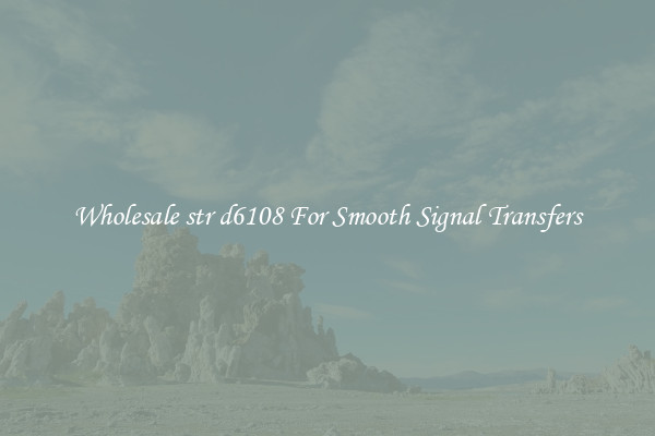 Wholesale str d6108 For Smooth Signal Transfers