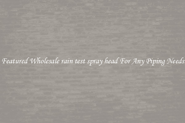 Featured Wholesale rain test spray head For Any Piping Needs