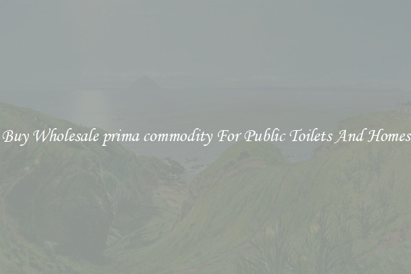 Buy Wholesale prima commodity For Public Toilets And Homes