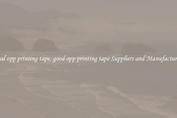 good opp printing tape, good opp printing tape Suppliers and Manufacturers
