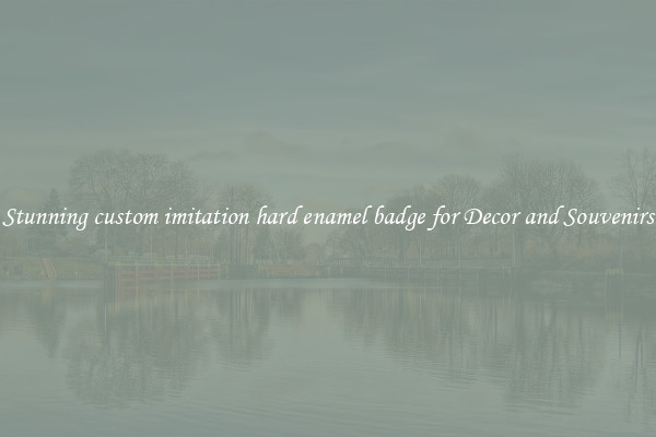 Stunning custom imitation hard enamel badge for Decor and Souvenirs