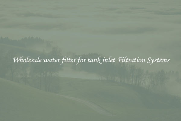 Wholesale water filter for tank inlet Filtration Systems