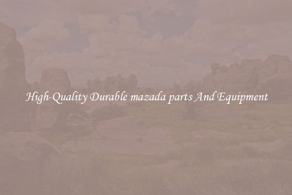 High-Quality Durable mazada parts And Equipment
