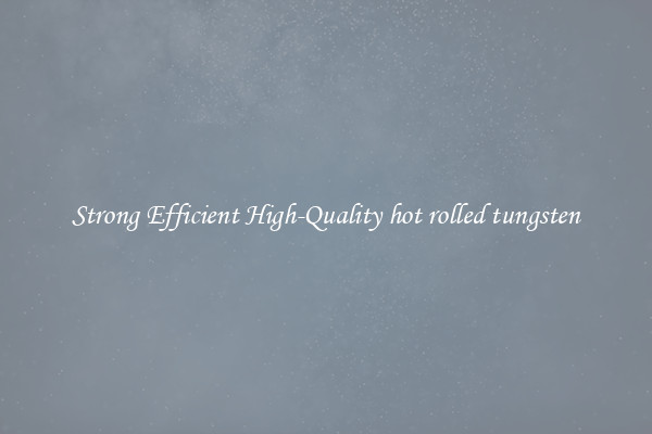 Strong Efficient High-Quality hot rolled tungsten