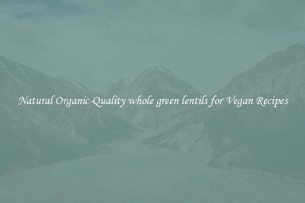 Natural Organic-Quality whole green lentils for Vegan Recipes