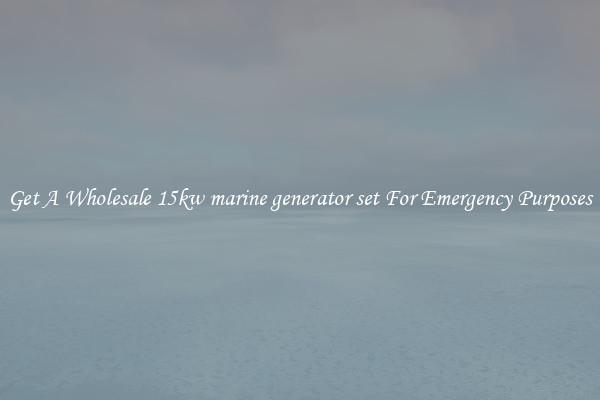 Get A Wholesale 15kw marine generator set For Emergency Purposes
